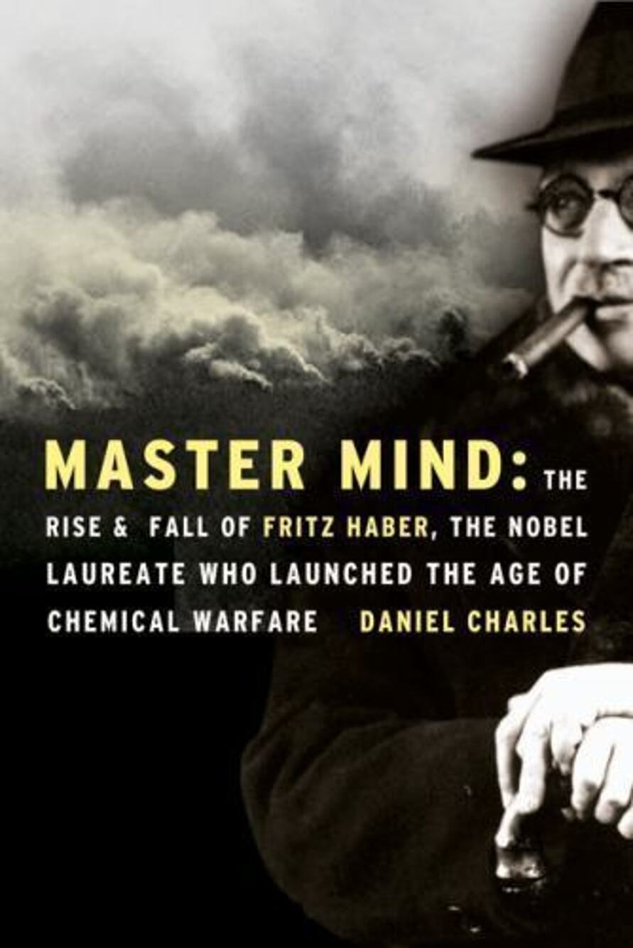 Master Mind: The Rise and Fall of Fritz Haber, the Nobel Laureate Who Launched t